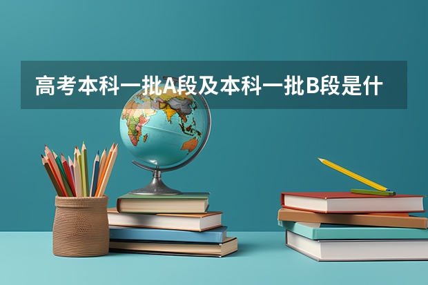 高考本科一批A段及本科一批B段是什么意思？