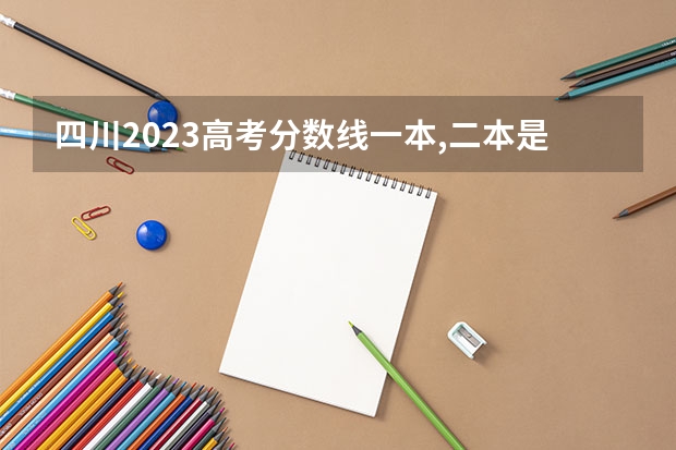 四川2023高考分数线一本,二本是多少