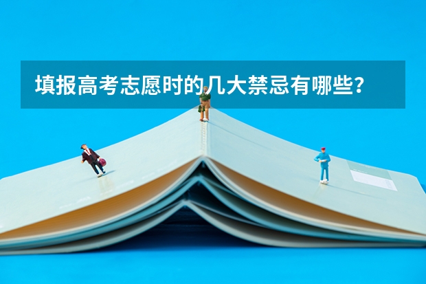 填报高考志愿时的几大禁忌有哪些？